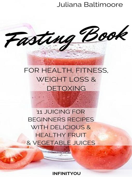 Title details for Fasting Book For Health, Fitness, Weight Loss & Detoxing 11 Juicing For Beginners Recipes With delicious & Healthy Fruit & Vegetable Juices by Juliana Baltimoore - Available
